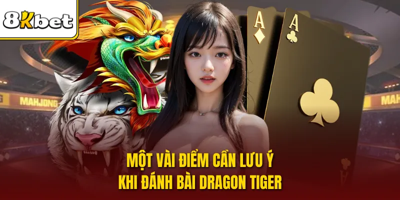 Một vài điểm cần lưu ý khi đánh bài Dragon Tiger